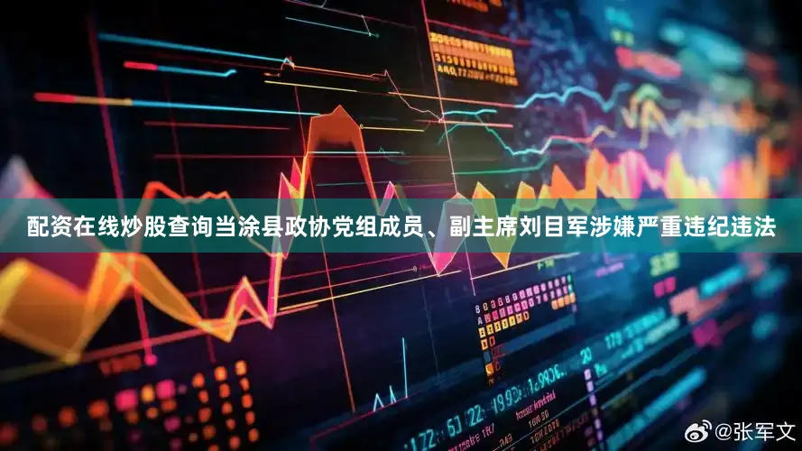 配资在线炒股查询当涂县政协党组成员、副主席刘目军涉嫌严重违纪违法