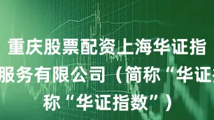 重庆股票配资上海华证指数信息服务有限公司（简称“华证指数”）