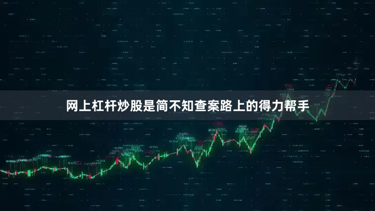 网上杠杆炒股是简不知查案路上的得力帮手