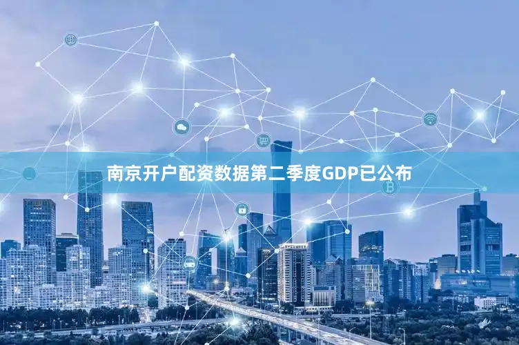 南京开户配资数据第二季度GDP已公布